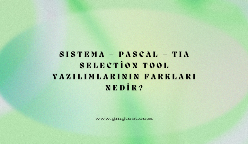 SISTEMA -PAScal-TIA Selection Tool Yazılımların Farkları Nedir?