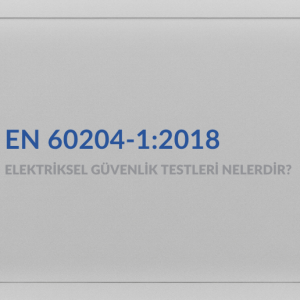 EN 60204-1:2018 Elektriksel Güvenlik Testleri – Makinelerde Elektriksel Koruma Rehberi