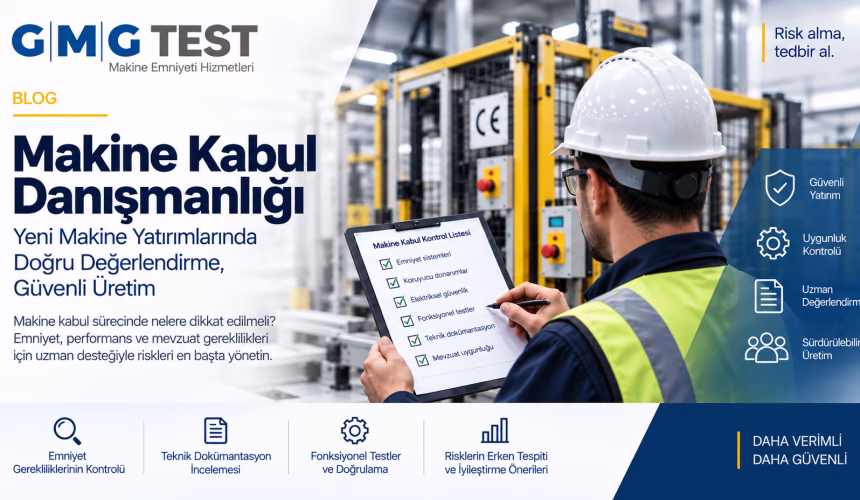 Makine Kabul Danışmanlığı: Yeni Makine Yatırımlarında Emniyetli ve Doğru Kabul Süreci